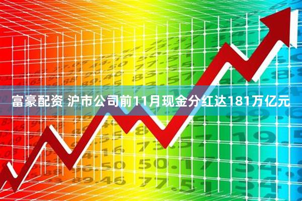 富豪配资 沪市公司前11月现金分红达181万亿元
