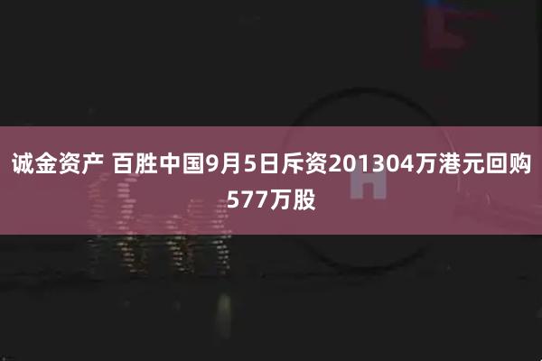 诚金资产 百胜中国9月5日斥资201304万港元回购577万股
